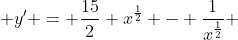  y' = \frac{15}{2} x^{\frac{1}{2}} - \frac{1}{x^{\frac{1}{2}}} 