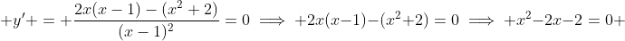  y' = \frac{2x(x-1)-(x^2+2)}{(x-1)^2}=0\implies 2x(x-1)-(x^2+2)=0\implies x^2-2x-2=0 