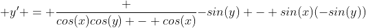  y' = \frac {cos(x)cos(y) - cos(x)}{-sin(y) - sin(x)(-sin(y))}