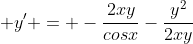  y' = -\frac{2xy}{cosx}-\frac{y^2}{2xy}