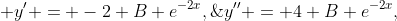  y' = -2 B e^{-2x},\;\;\;y'' = 4 B e^{-2x},