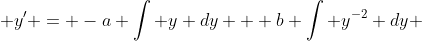  y' = -a \int {y} dy + b \int {y^{-2}} dy 