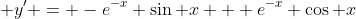  y' = -e^{-x} \sin x + e^{-x} \cos x