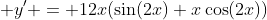  y' = 12x(\sin(2x)+x\cos(2x))
