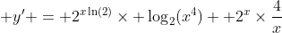  y' = 2^{x\ln(2)}\times \log_2(x^4)+ 2^x\times\frac{4}{x}