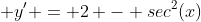  y' = 2 - sec^2(x)