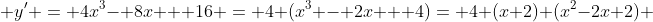  y' = 4x^3- 8x + 16 = 4 (x^3 - 2x + 4)= 4 (x+2) (x^2-2x+2) 