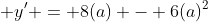  y' = 8(a) - 6(a)^2