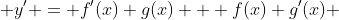  y' = f'(x) g(x) + f(x) g'(x) 