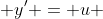  y' = u 