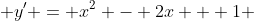  y' = x^2 - 2x + 1 