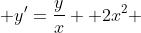  y'=\frac{y}{x} +2x^{2} 