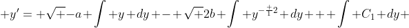  y'= \sqrt {-a} \int y dy - \sqrt {2b} \int y^{-\frac {1}{2}} dy + \int C_1 dy 