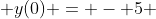  y(0) = - 5 