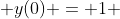  y(0) = 1 