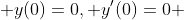  y(0)=0, y'(0)=0 