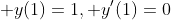  y(1)=1, y'(1)=0