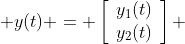  y(t) = \left[\begin{array}{cc}y_1(t)\\y_2(t)\end{array}\right] 