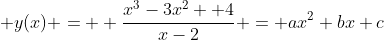  y(x) =  \frac{x^3-3x^2 +4}{x-2} = ax^2+bx+c