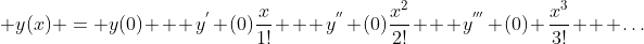  y(x) = y(0) + y^{'} (0)\frac{x}{1!} + y^{''} (0)\frac{x^{2}}{2!} + y^{'''} (0) \frac{x^{3}}{3!} + \dots