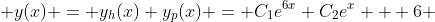  y(x) = y_{h}(x)+y_{p}(x) = C_{1}e^{6x}+C_{2}e^{x} + 6 