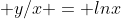  y/x = lnx