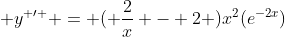  y^{ \prime } = ( \frac{2}{x} - 2 )x^2(e^{-2x})