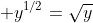  y^{1/2}=\sqrt{y}