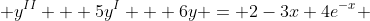  y^{II} + 5y^I + 6y = 2-3x+4e^{-x} 