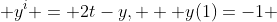  y^i = 2t-y,   y(1)=-1 