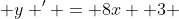  y ' = 8x +3 