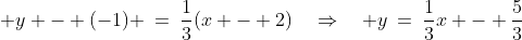  y - (-1) \:=\:\frac{1}{3}(x - 2)\quad\Rightarrow\quad y\:=\:\frac{1}{3}x - \frac{5}{3}