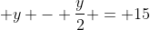  y - \dfrac{y}{2} = 15