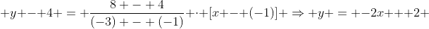  y - 4 = \frac{8 - 4}{(-3) - (-1)} \cdot [x - (-1)] \Rightarrow y = -2x + 2 