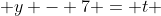  y - 7 = t 