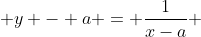  y - a = \frac{1}{x-a} 