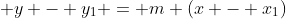  y - y_1 = m (x - x_1)