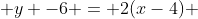  y -6 = 2(x-4) 