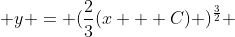  y = (\frac{2}{3}(x + C) )^{\frac{3}{2}} 