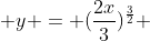  y = (\frac{2x}{3})^{\frac{3}{2}} 