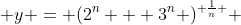 y = (2^n + 3^n )^{ \frac{1}{n} } 