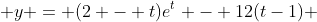  y = (2 - t)e^{t} - 12(t-1) 