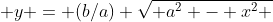  y = (b/a) \sqrt{ a^2 - x^2 }