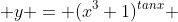  y = (x^3+1)^{tanx} 