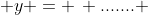  y = \, ....... 