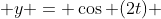  y = \cos (2t) 