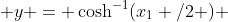  y = \cosh^{-1}(x_1 /2 ) 