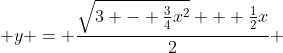  y = \dfrac{\sqrt{3 - \frac{3}{4}x^{2}} + \frac{1}{2}x}{2} 