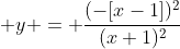  y = \frac{(-[x-1])^2}{(x+1)^2}
