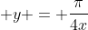  y = \frac{\pi}{4x}